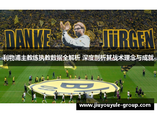 利物浦主教练执教数据全解析 深度剖析其战术理念与成就